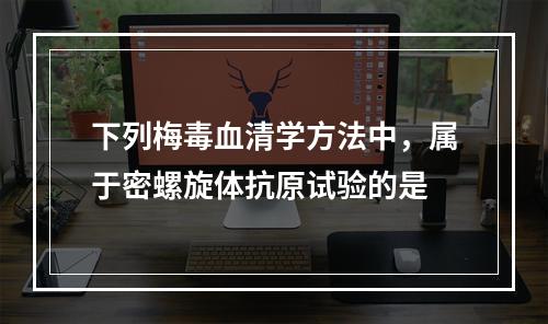 下列梅毒血清学方法中，属于密螺旋体抗原试验的是