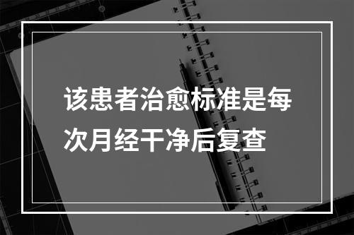 该患者治愈标准是每次月经干净后复查