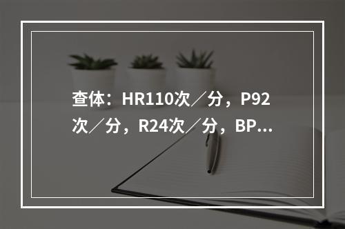 查体：HR110次／分，P92次／分，R24次／分，BP18