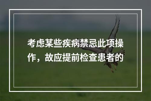 考虑某些疾病禁忌此项操作，故应提前检查患者的