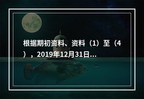 根据期初资料、资料（1）至（4），2019年12月31日甲企