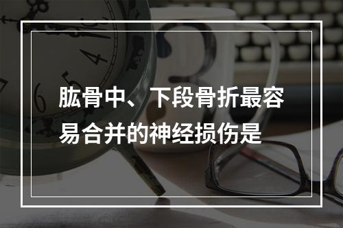 肱骨中、下段骨折最容易合并的神经损伤是