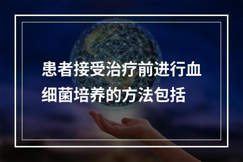 患者接受治疗前进行血细菌培养的方法包括