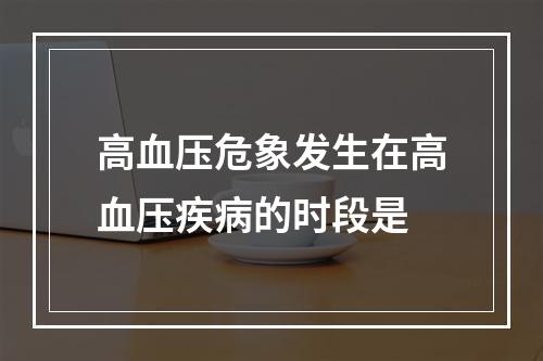 高血压危象发生在高血压疾病的时段是