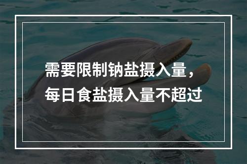 需要限制钠盐摄入量，每日食盐摄入量不超过