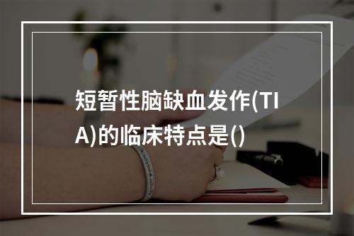 短暂性脑缺血发作(TIA)的临床特点是()