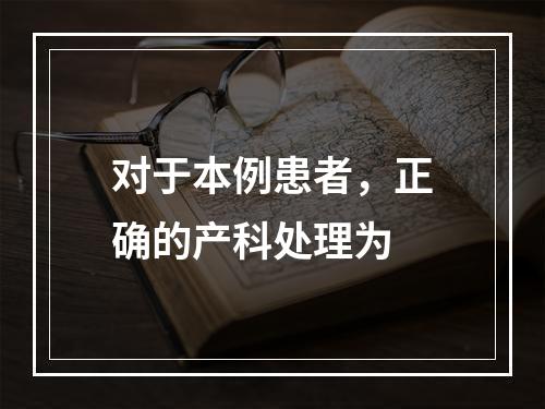 对于本例患者，正确的产科处理为