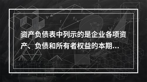 资产负债表中列示的是企业各项资产、负债和所有者权益的本期发生