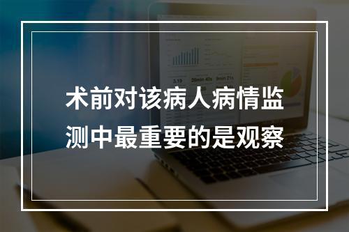 术前对该病人病情监测中最重要的是观察