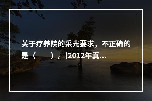 关于疗养院的采光要求，不正确的是（　　）。[2012年真题