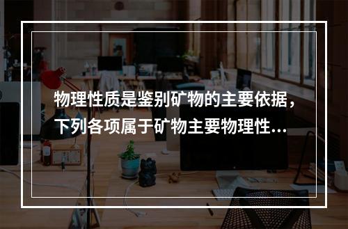 物理性质是鉴别矿物的主要依据，下列各项属于矿物主要物理性质的