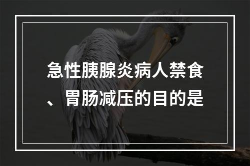 急性胰腺炎病人禁食、胃肠减压的目的是