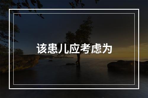 该患儿应考虑为