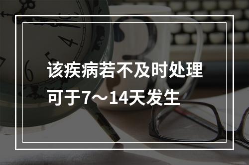 该疾病若不及时处理可于7～14天发生