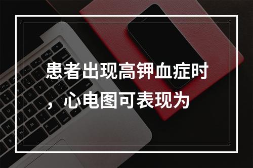 患者出现高钾血症时，心电图可表现为