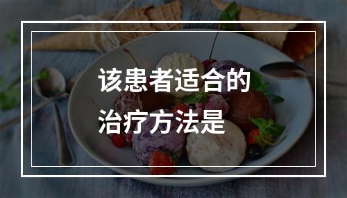 该患者适合的治疗方法是