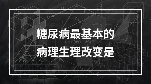 糖尿病最基本的病理生理改变是