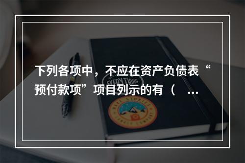 下列各项中，不应在资产负债表“预付款项”项目列示的有（　　）