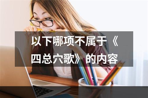 以下哪项不属于《四总穴歌》的内容