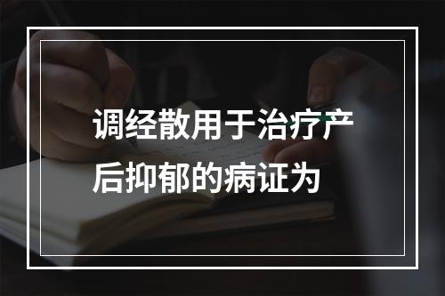 调经散用于治疗产后抑郁的病证为