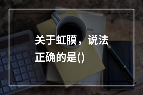 关于虹膜，说法正确的是()