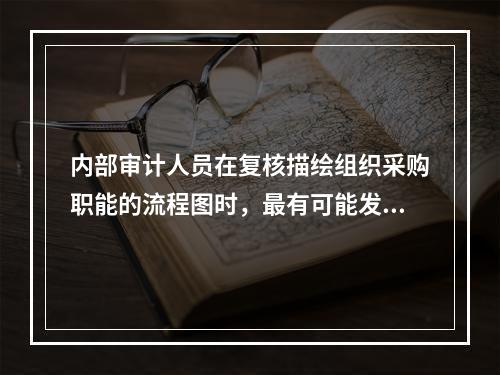 内部审计人员在复核描绘组织采购职能的流程图时，最有可能发现以