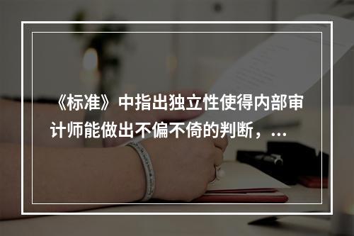 《标准》中指出独立性使得内部审计师能做出不偏不倚的判断，这对