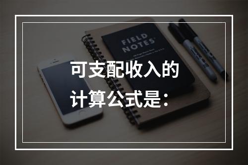 可支配收入的计算公式是：