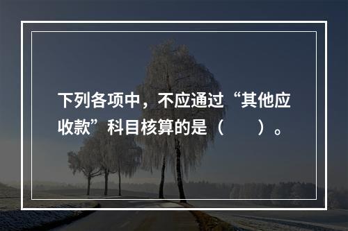 下列各项中，不应通过“其他应收款”科目核算的是（　　）。