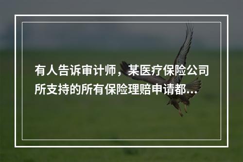 有人告诉审计师，某医疗保险公司所支持的所有保险理赔申请都包含