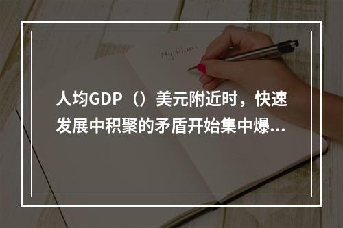 人均GDP（）美元附近时，快速发展中积聚的矛盾开始集中爆发，