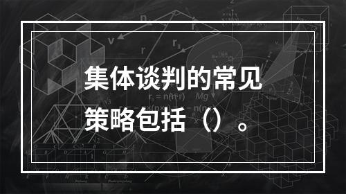 集体谈判的常见策略包括（）。