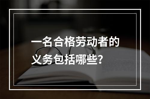 一名合格劳动者的义务包括哪些？