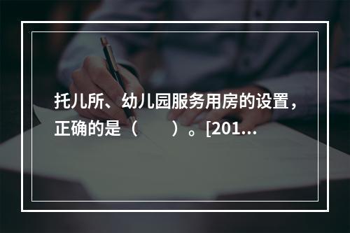 托儿所、幼儿园服务用房的设置，正确的是（　　）。[2010