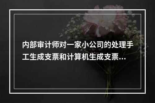 内部审计师对一家小公司的处理手工生成支票和计算机生成支票的程