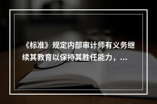 《标准》规定内部审计师有义务继续其教育以保持其胜任能力，以下