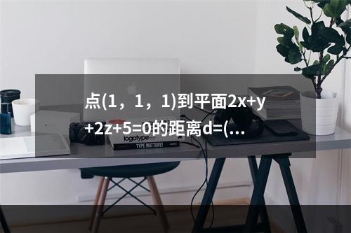 点(1，1，1)到平面2x+y+2z+5=0的距离d=()。