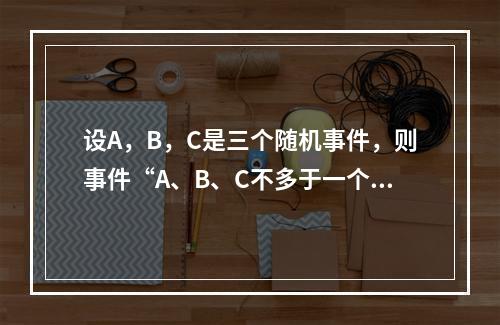 设A，B，C是三个随机事件，则事件“A、B、C不多于一个发生