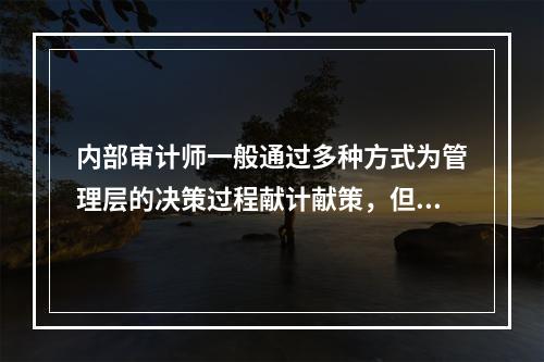 内部审计师一般通过多种方式为管理层的决策过程献计献策，但以下