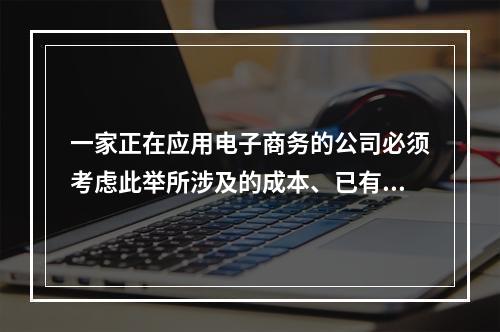 一家正在应用电子商务的公司必须考虑此举所涉及的成本、已有的控