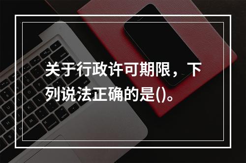 关于行政许可期限，下列说法正确的是()。