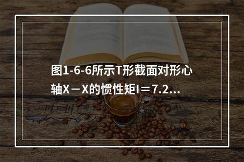 图1-6-6所示T形截面对形心轴X－X的惯性矩I＝7.23