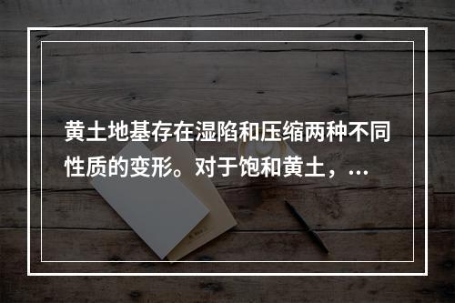 黄土地基存在湿陷和压缩两种不同性质的变形。对于饱和黄土，则主