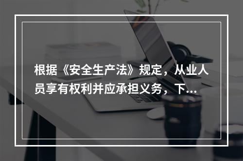 根据《安全生产法》规定，从业人员享有权利并应承担义务，下列情