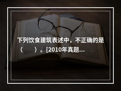 下列饮食建筑表述中，不正确的是（　　）。[2010年真题]