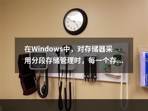 在Windows中，对存储器采用分段存储管理时，每一个存储段