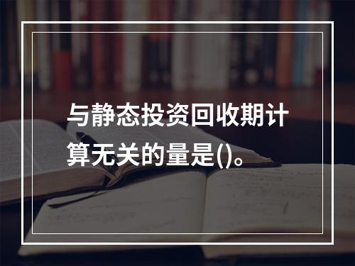 与静态投资回收期计算无关的量是()。