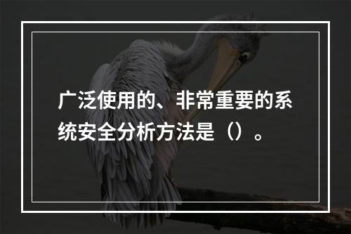 广泛使用的、非常重要的系统安全分析方法是（）。