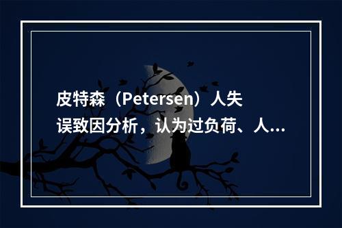 皮特森（Petersen）人失误致因分析，认为过负荷、人机学