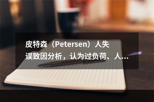 皮特森（Petersen）人失误致因分析，认为过负荷、人机学